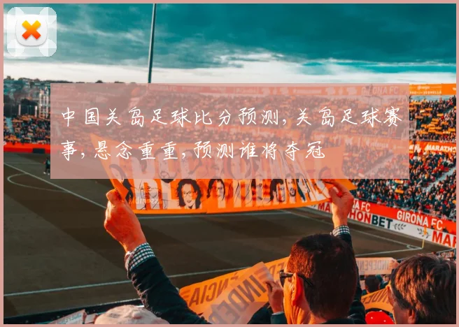 中国关岛足球比分预测,关岛足球赛事,悬念重重,预测谁将夺冠